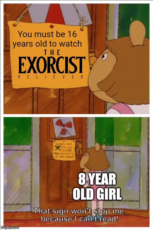 The Exorcist Believer actually Rated R by MPAA | You must be 16 years old to watch; 8 YEAR OLD GIRL | image tagged in this sign won't stop me because i cant read,mpaa,the exorcist,the exorcist believer,movie,meme | made w/ Imgflip meme maker