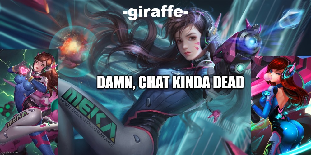 DAMN, CHAT KINDA DEAD | image tagged in giraffe d va template | made w/ Imgflip meme maker