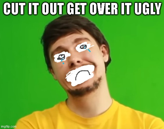 oollooer eellloooerr | CUT IT OUT GET OVER IT UGLY | made w/ Imgflip meme maker