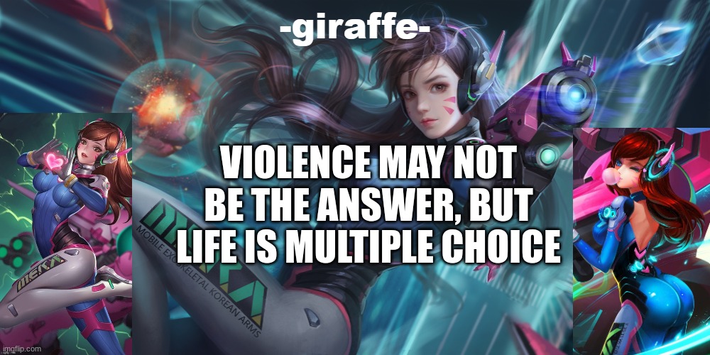VIOLENCE MAY NOT BE THE ANSWER, BUT LIFE IS MULTIPLE CHOICE | image tagged in giraffe d va template | made w/ Imgflip meme maker