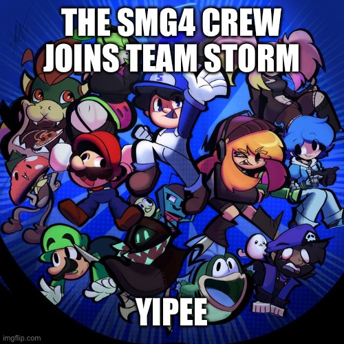 Yipee (MRI note: yes) | THE SMG4 CREW JOINS TEAM STORM; YIPEE | image tagged in smg4 crew | made w/ Imgflip meme maker