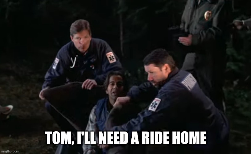 TOM, I'LL NEED A RIDE HOME | made w/ Imgflip meme maker