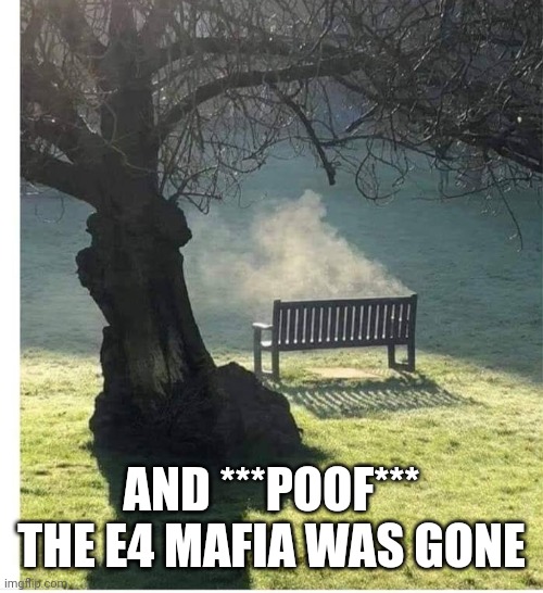 Park ghost | AND ***POOF*** THE E4 MAFIA WAS GONE | image tagged in park ghost | made w/ Imgflip meme maker