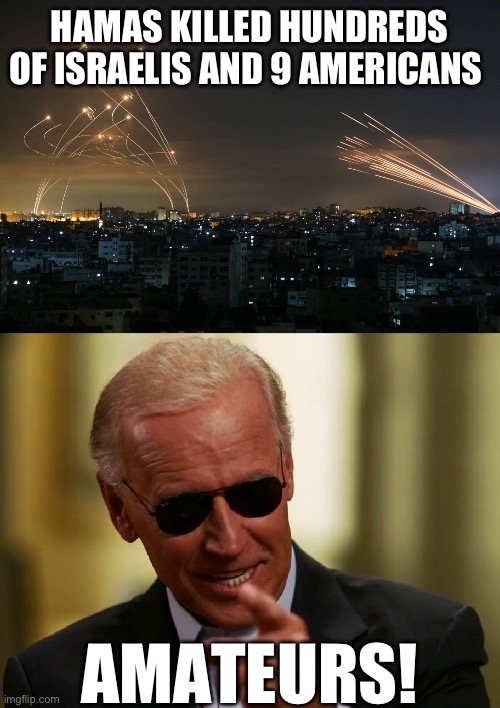 Biden left 78,000 Allies and 9000 Americans to be tortured and killed in Afghanistan. | HAMAS KILLED HUNDREDS OF ISRAELIS AND 9 AMERICANS; AMATEURS! | image tagged in hamas rockets vs iron dome,cool joe biden,afghanistan,israel,politics,stupid liberals | made w/ Imgflip meme maker