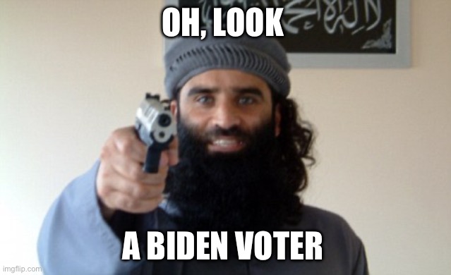 Biden voter | OH, LOOK; A BIDEN VOTER | image tagged in islam terrorist,joe biden | made w/ Imgflip meme maker