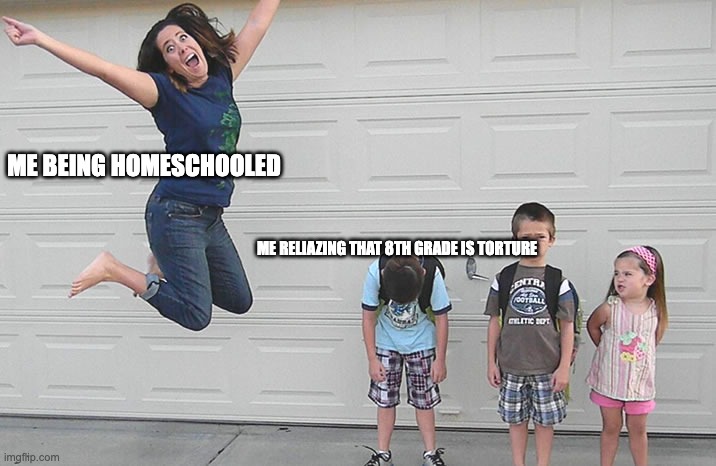 im back again its been a while | ME BEING HOMESCHOOLED; ME RELIAZING THAT 8TH GRADE IS TORTURE | image tagged in back to school | made w/ Imgflip meme maker