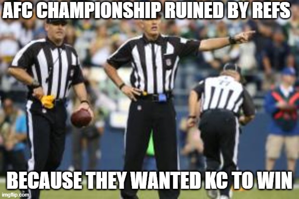 nfl referee  | AFC CHAMPIONSHIP RUINED BY REFS; BECAUSE THEY WANTED KC TO WIN | image tagged in nfl referee | made w/ Imgflip meme maker