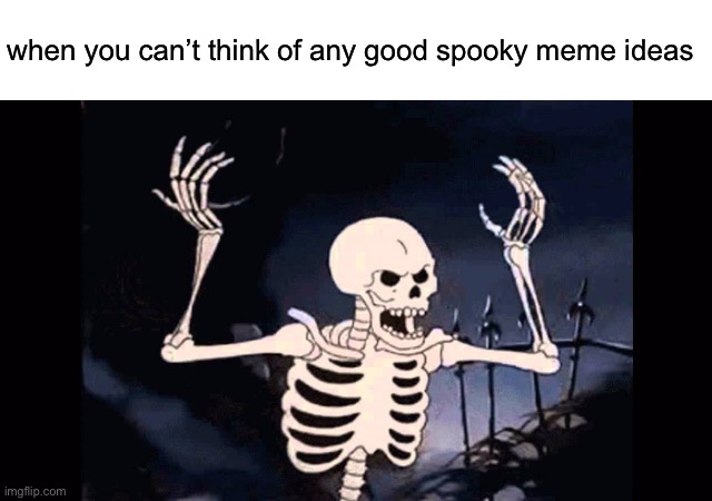 Angry skeleton | when you can’t think of any good spooky meme ideas | image tagged in angry skeleton,skeleton,meme,meme ideas,no ideas | made w/ Imgflip meme maker