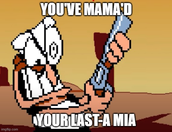 he has a GUN | YOU'VE MAMA'D YOUR LAST-A MIA | image tagged in he has a gun | made w/ Imgflip meme maker