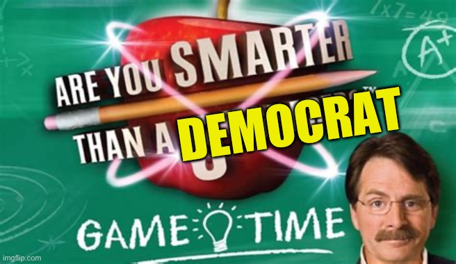 Are smarter than a Democrat? Blank Meme Template