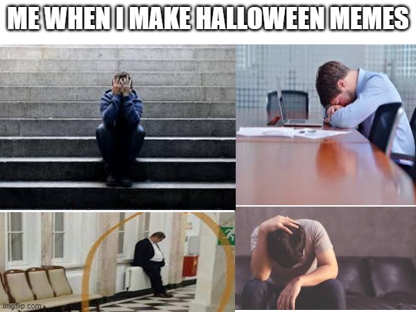 I'm not sure, but I think everyone feels it | ME WHEN I MAKE HALLOWEEN MEMES | image tagged in halloween,halloween memes,memes,imgflip,me | made w/ Imgflip meme maker