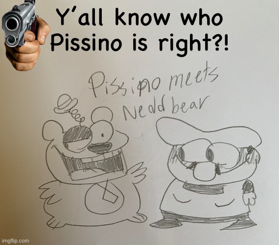 Y’all know who Pissino is right?! | made w/ Imgflip meme maker