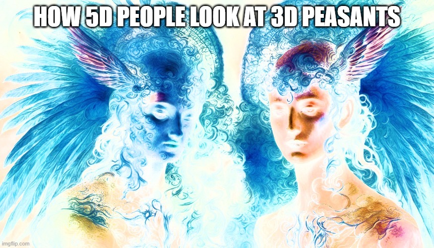 HOW 5D PEOPLE LOOK AT 3D PEASANTS | image tagged in spirituality | made w/ Imgflip meme maker