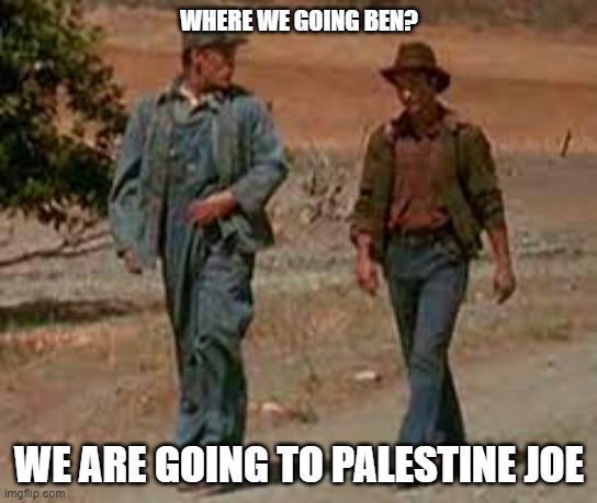 Lets go to palestine | WHERE WE GOING BEN? WE ARE GOING TO PALESTINE JOE | image tagged in joe biden,israel | made w/ Imgflip meme maker