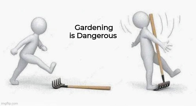 Gardening is Dangerous | made w/ Imgflip meme maker