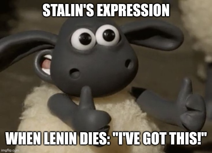 Stalin's got this | STALIN'S EXPRESSION; WHEN LENIN DIES: "I'VE GOT THIS!" | image tagged in thumbs up sheep,communism,jpfan102504 | made w/ Imgflip meme maker