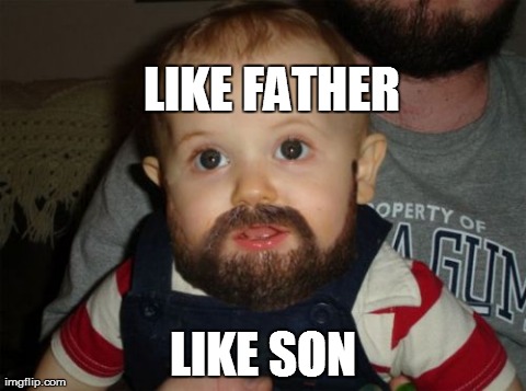Beard Baby | LIKE FATHER LIKE SON | image tagged in memes,beard baby | made w/ Imgflip meme maker