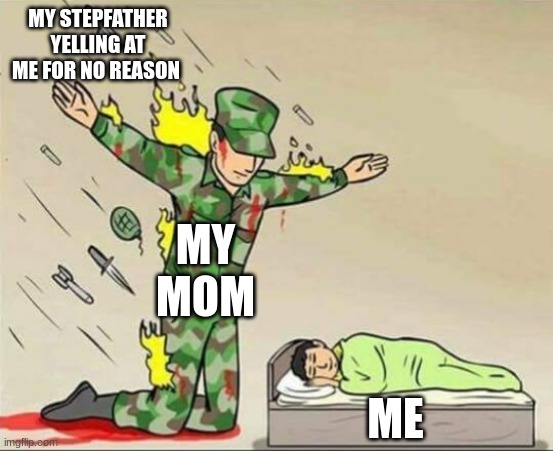 me when i was young | MY STEPFATHER YELLING AT ME FOR NO REASON; MY MOM; ME | image tagged in soldier protecting sleeping child | made w/ Imgflip meme maker