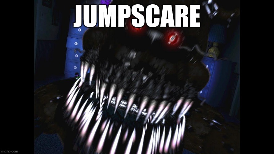 fnaf jumpscare | JUMPSCARE | image tagged in fnaf jumpscare | made w/ Imgflip meme maker