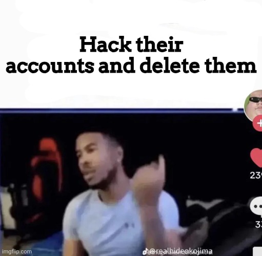 mods pin him down | Hack their accounts and delete them | image tagged in mods pin him down | made w/ Imgflip meme maker