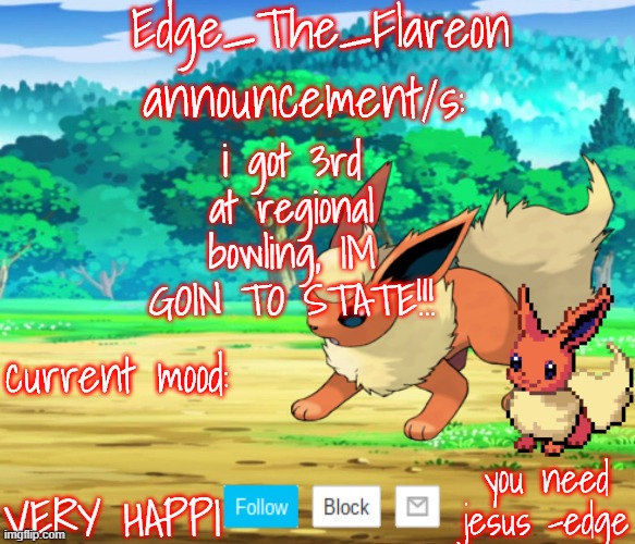 edge-the-flareon | i got 3rd at regional bowling, IM GOIN TO STATE!!! VERY HAPPI | image tagged in edge-the-flareon | made w/ Imgflip meme maker