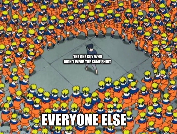 Made this for fun | THE ONE GUY WHO DIDN’T WEAR THE SAME SHIRT; EVERYONE ELSE | image tagged in naruto clone jutsu | made w/ Imgflip meme maker