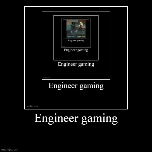 Engineer gaming | Engineer gaming | | image tagged in funny,demotivationals | made w/ Imgflip demotivational maker