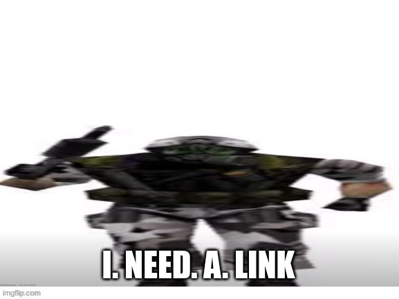 HECU (short) | I. NEED. A. LINK | image tagged in hecu short | made w/ Imgflip meme maker