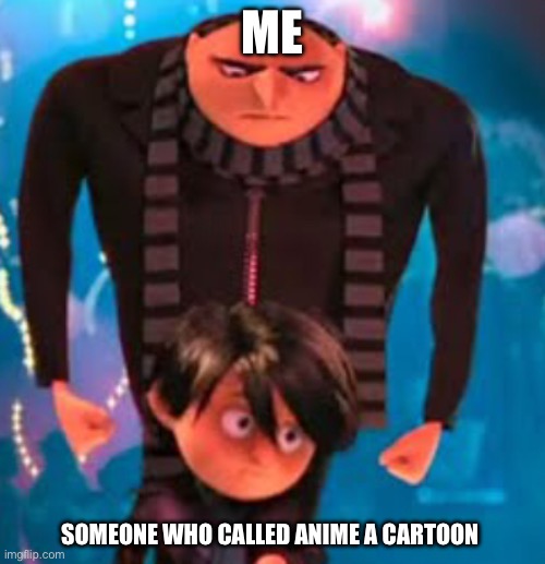 Made this for fun | ME; SOMEONE WHO CALLED ANIME A CARTOON | image tagged in gru staring at antonio | made w/ Imgflip meme maker