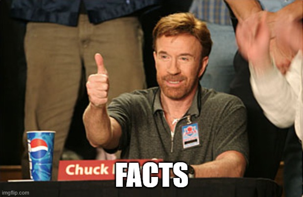 Chuck Norris Approves Meme | FACTS | image tagged in memes,chuck norris approves,chuck norris | made w/ Imgflip meme maker