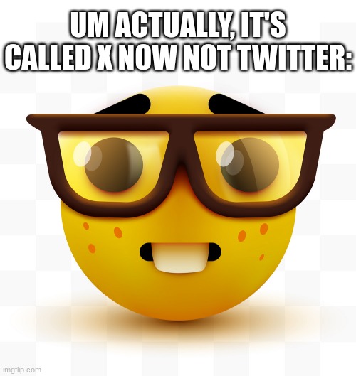 um aktually | UM ACTUALLY, IT'S CALLED X NOW NOT TWITTER: | image tagged in blank white template,nerd emoji,funny,funny memes,memes,twitter | made w/ Imgflip meme maker