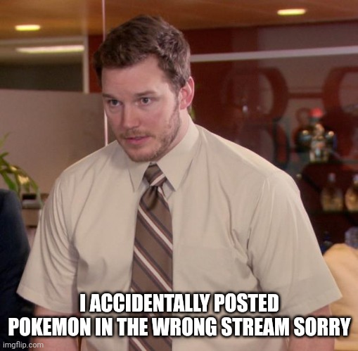 Oop | I ACCIDENTALLY POSTED POKEMON IN THE WRONG STREAM SORRY | image tagged in memes,afraid to ask andy | made w/ Imgflip meme maker