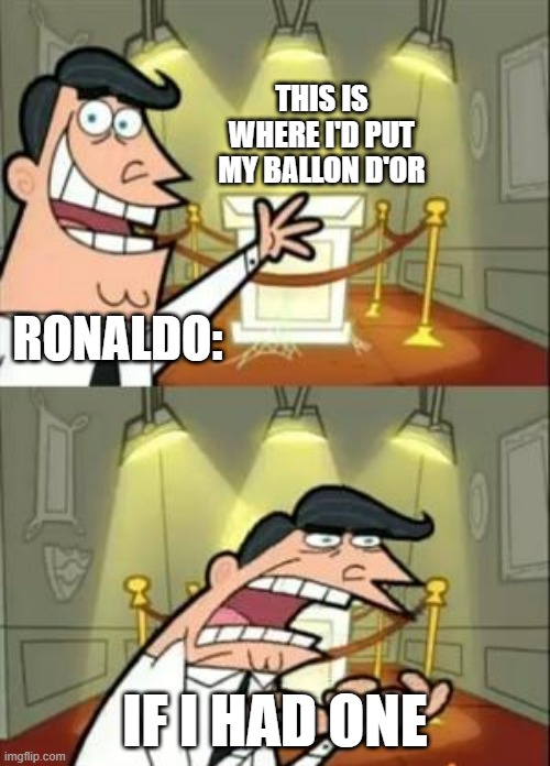 This Is Where I'd Put My Trophy If I Had One Meme | THIS IS WHERE I'D PUT MY BALLON D'OR; RONALDO:; IF I HAD ONE | image tagged in memes,this is where i'd put my trophy if i had one | made w/ Imgflip meme maker
