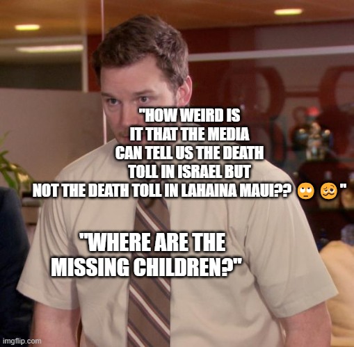Afraid To Ask Andy | "HOW WEIRD IS IT THAT THE MEDIA CAN TELL US THE DEATH TOLL IN ISRAEL BUT NOT THE DEATH TOLL IN LAHAINA MAUI?? 🙄🥴"; "WHERE ARE THE MISSING CHILDREN?" | image tagged in memes,afraid to ask andy | made w/ Imgflip meme maker