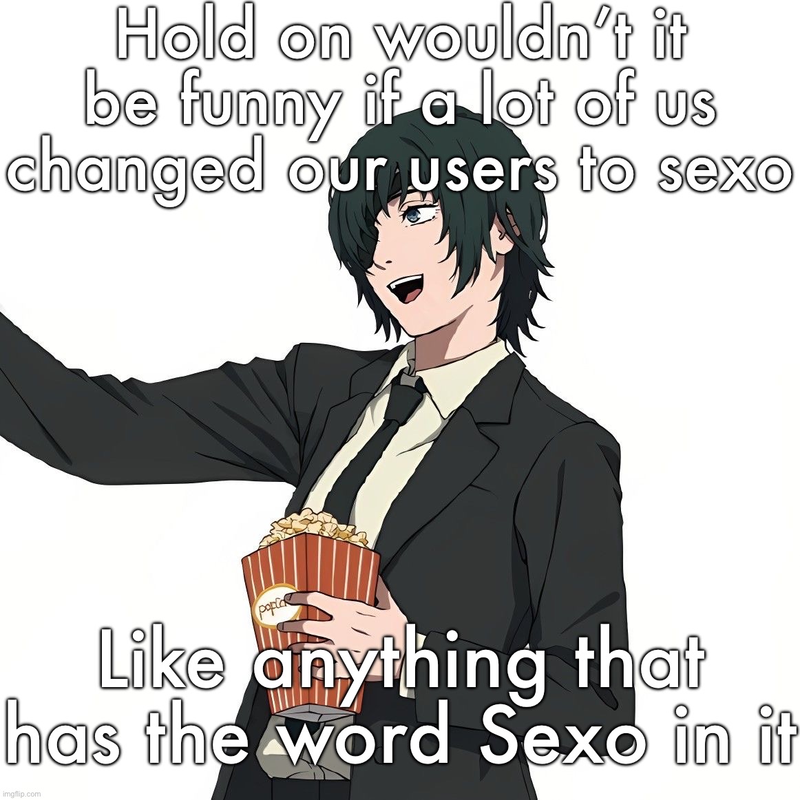 Himeno | Hold on wouldn’t it be funny if a lot of us changed our users to sexo; Like anything that has the word Sexo in it | image tagged in himeno | made w/ Imgflip meme maker