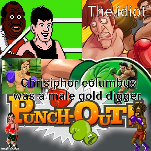Punchout announcment temp | Chrisiphor columbus was a male gold digger. | image tagged in punchout announcment temp | made w/ Imgflip meme maker