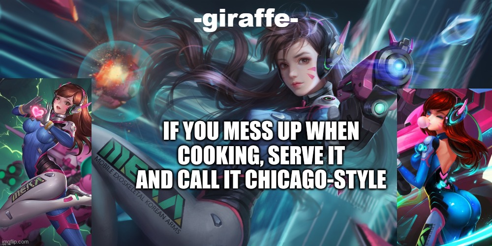 IF YOU MESS UP WHEN COOKING, SERVE IT AND CALL IT CHICAGO-STYLE | image tagged in giraffe d va template | made w/ Imgflip meme maker