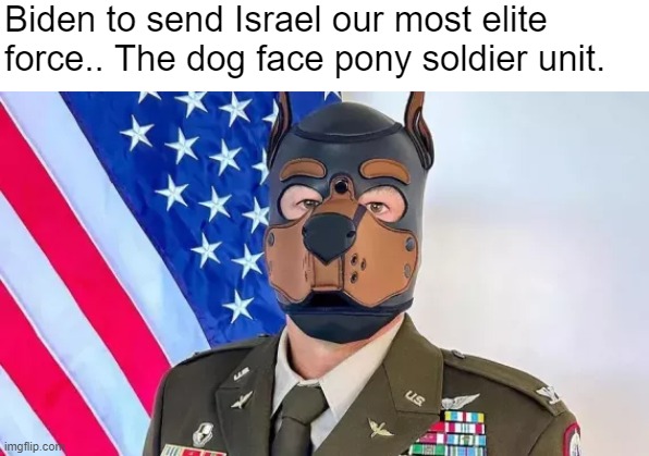 You could say Hamas just *barked* up the wrong tree! | Biden to send Israel our most elite force.. The dog face pony soldier unit. | made w/ Imgflip meme maker