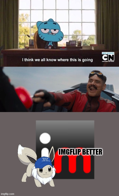 IMGFLIP BETTER | image tagged in i think we all know where this is going,dr robotnik pushing button | made w/ Imgflip meme maker