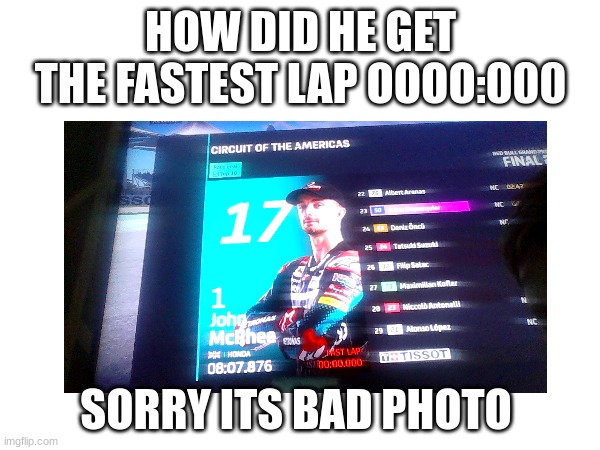 HOW DID HE GET THE FASTEST LAP OOOO:000; SORRY ITS BAD PHOTO | image tagged in wow | made w/ Imgflip meme maker
