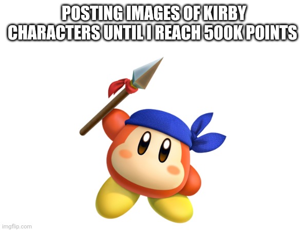Day: 2 character: bandana waddle Dee (I was gonna do magolor but Pichu asked for him XD) | POSTING IMAGES OF KIRBY CHARACTERS UNTIL I REACH 500K POINTS | image tagged in memes,kirby,bandana waddle dee | made w/ Imgflip meme maker