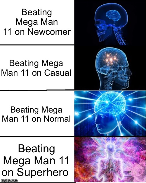 GALAXY BRAIN | Beating Mega Man 11 on Newcomer; Beating Mega Man 11 on Casual; Beating Mega Man 11 on Normal; Beating Mega Man 11 on Superhero | image tagged in galaxy brain | made w/ Imgflip meme maker