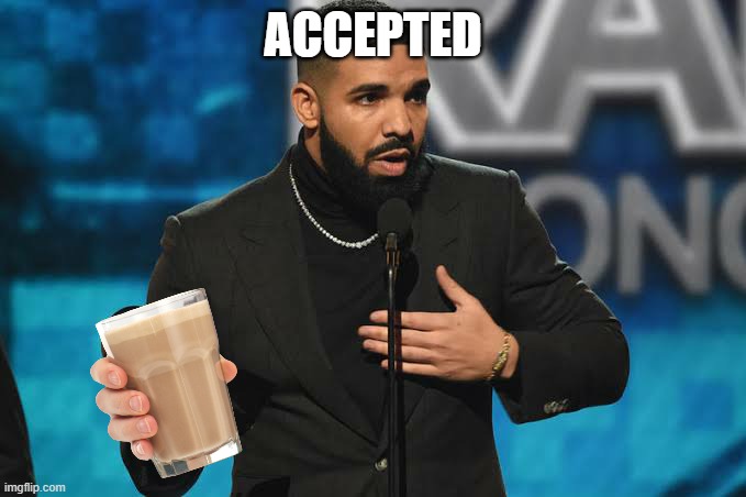Drake accepting award | ACCEPTED | image tagged in drake accepting award | made w/ Imgflip meme maker