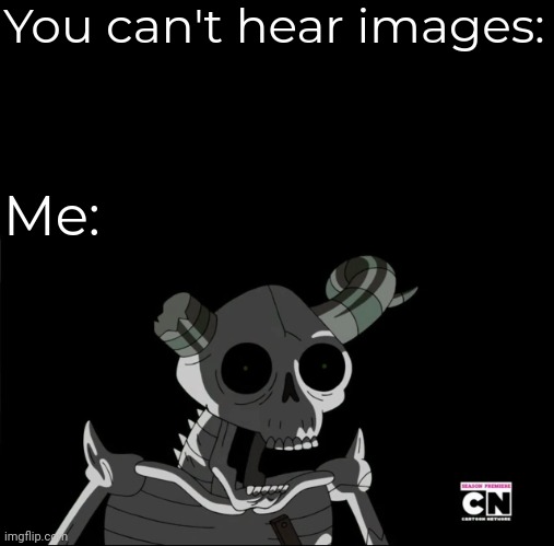 Daily Spooky Meme #8 (middle school stream bc i don't have any submissions left in fun) | You can't hear images:; Me: | image tagged in adventure time,spooktober | made w/ Imgflip meme maker