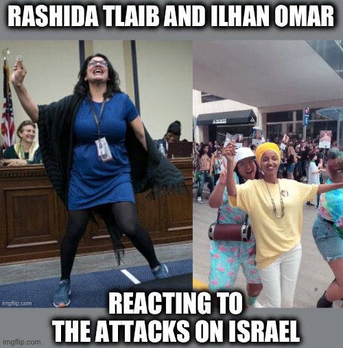 Just like they did on 9/11 | RASHIDA TLAIB AND ILHAN OMAR; REACTING TO THE ATTACKS ON ISRAEL | image tagged in rashida tlaib,squad,muslims,palestine,israel,liberal logic | made w/ Imgflip meme maker