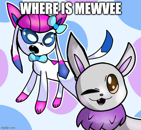 sylceon and mewvee drawn by empressvee | WHERE IS MEWVEE | image tagged in sylceon and mewvee drawn by empressvee | made w/ Imgflip meme maker