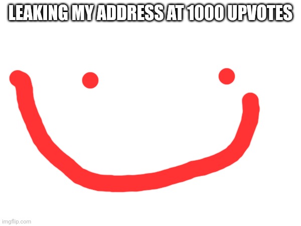 LEAKING MY ADDRESS AT 1000 UPVOTES | made w/ Imgflip meme maker