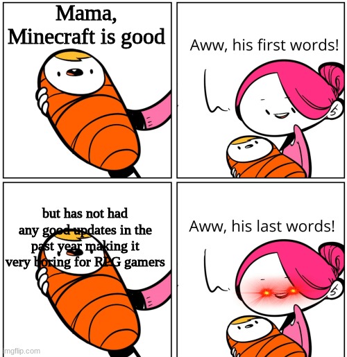 Who do you agree with/ | Mama, Minecraft is good; but has not had any good updates in the past year making it very boring for RPG gamers | image tagged in aww his last words | made w/ Imgflip meme maker