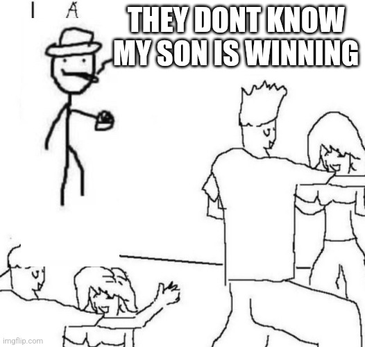 party loner | THEY DONT KNOW MY SON IS WINNING | image tagged in party loner | made w/ Imgflip meme maker