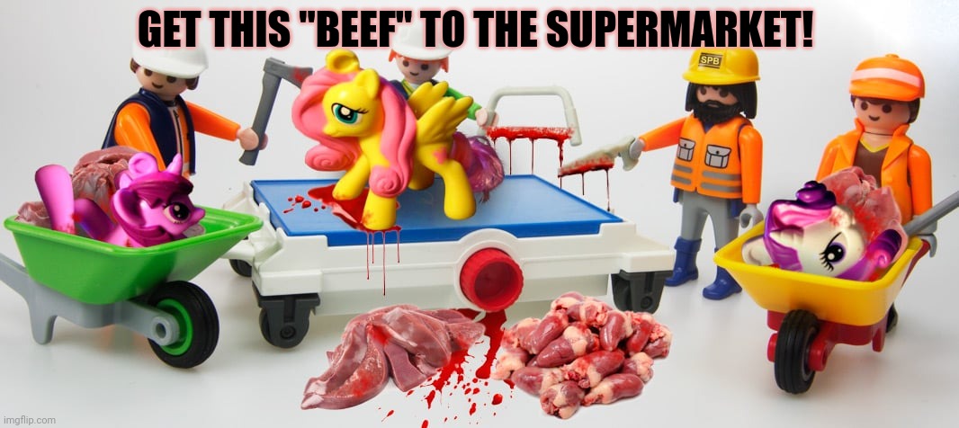 GET THIS "BEEF" TO THE SUPERMARKET! | image tagged in mlp,nom nom nom,fresh meat | made w/ Imgflip meme maker